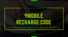 9Mobile Recharge Code - How To Load Credit Card On 9Mobile Nigeria