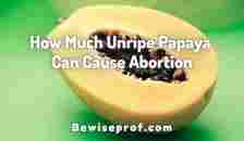 How Much Unripe Papaya Can Cause Abortion