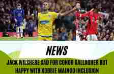 Jack Wilshere feels bad for Conor Gallagher but happy with Kobbie Mainoo after performance against Slovenia