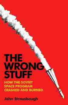 Book cover for "The Wrong Stuff: How the Soviet Space Program Crashed and Burned."