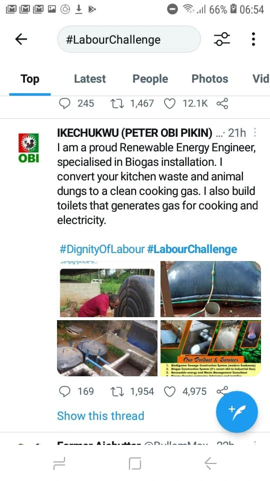 May be an image of 1 person and text that says "66% 06:54 #LabourChallenge Top Latest People 245 Photos Vid 1,467 12.1K OBI IKECHUKWU (PETER OBI PIKIN). 21h am a proud Renewable Energy Engineer, specialised in Biogas installation. I convert your kitchen waste and animal dungs to a clean cooking gas. also build toilets that generates gas for cooking and electricity. #DignityOfLabour #LabourChallenge ×ppoes Freeuet 169 1,954 4,975 Show this thread 2ባL"