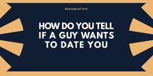 How do you tell if a guy wants to date you