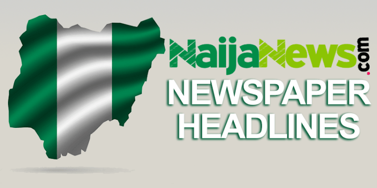 Top Nigerian Newspapers Headlines For Today, Thursday, 12th August, 2021