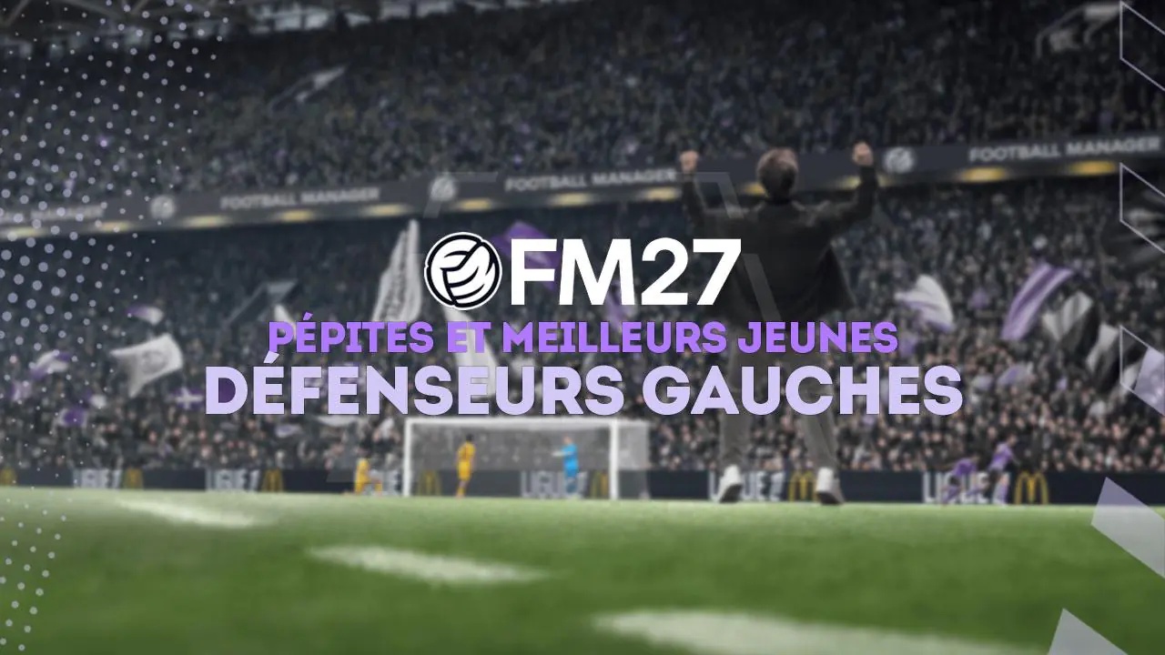 FM27 : Pépites et meilleurs jeunes défenseurs gauches (DG)