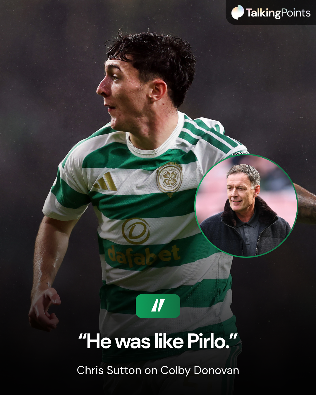 A graphic showing football pundit Chris Sutton's quotes on Colby Donovan following Celtic's game against Motherwell. Quote reads: "He was like Pirlo." Image shows Colby Donovan playing for Celtic. Inset shows Chris Sutton.