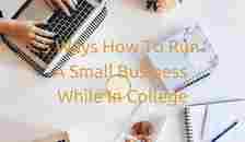 5 Ways How To Run A Small Business While In College