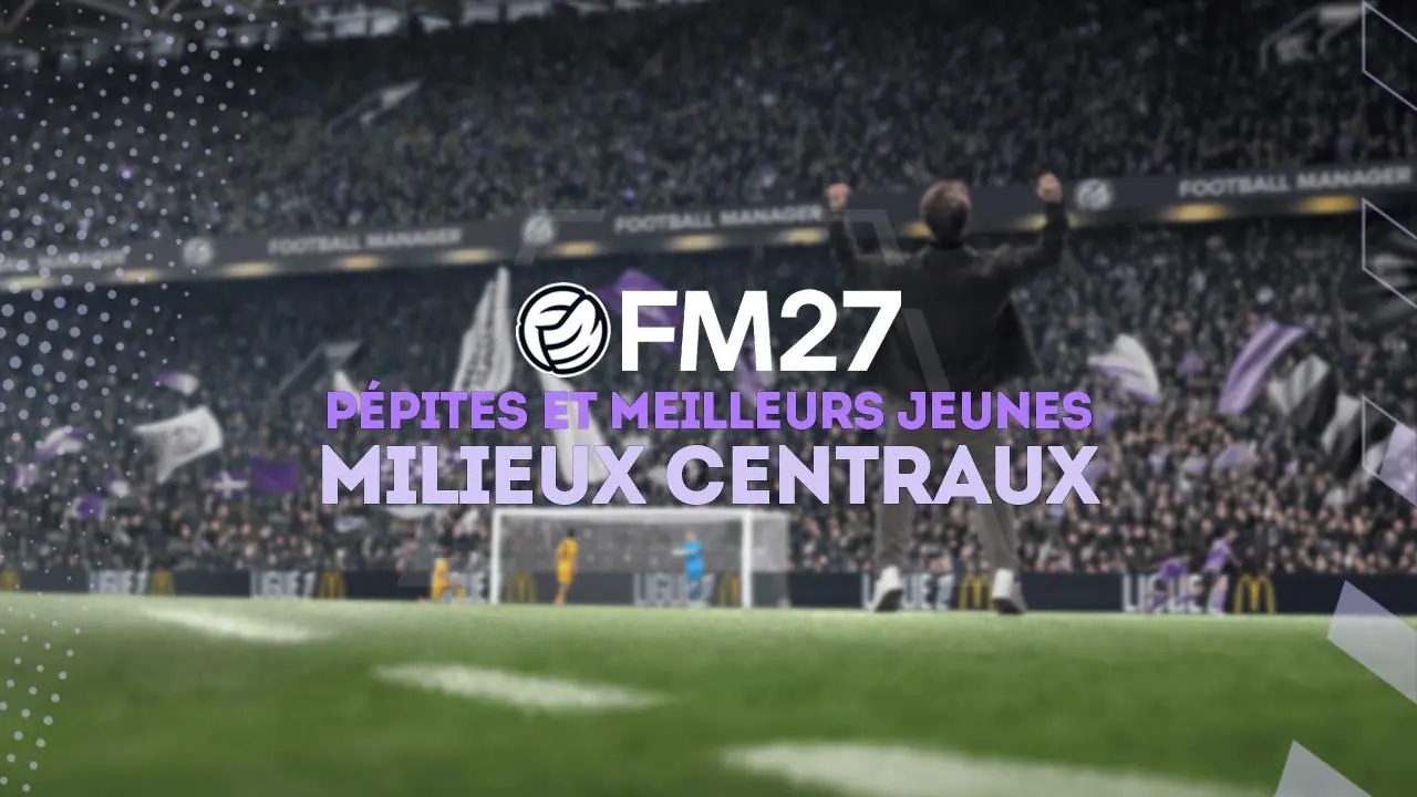 FM27 : Pépites et meilleurs jeunes milieux centraux (MC)