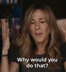 Sarah Jessica Parker raising her hands and saying, &quot;Why would you do that?&quot;