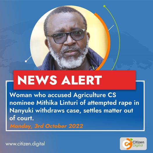 May be an image of 1 person and text that says 'NEWS ALERT Woman who accused Agriculture CS nominee Mithika Linturi of attempted rape in Nanyuki withdraws case, settles matter out of court. Monday, 3rd October 2022 www.citizen.digital Citizen Digital'