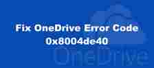 OneDrive Error Code 0x8004de40