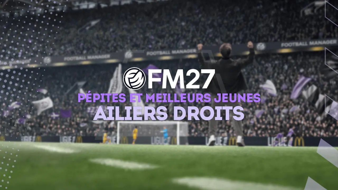 FM27 : Pépites et meilleurs jeunes ailiers droits (AD)