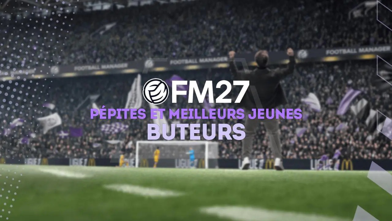 FM27 : Pépites et meilleurs jeunes buteurs (BU)